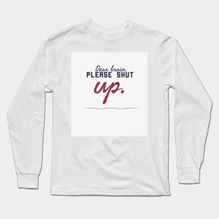 Dear brain, please shut up Long Sleeve T-Shirt